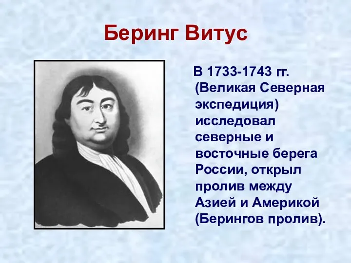 Беринг Витус В 1733-1743 гг. (Великая Северная экспедиция) исследовал северные и восточные