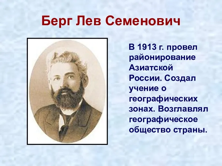 Берг Лев Семенович В 1913 г. провел районирование Азиатской России. Создал учение