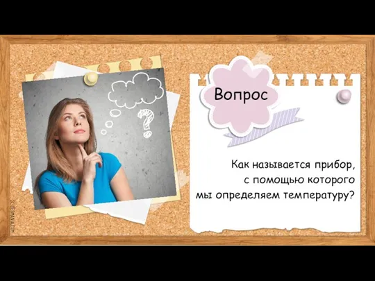 Как называется прибор, с помощью которого мы определяем температуру? Вопрос