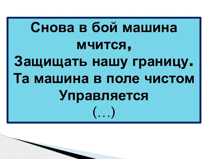 Снова в бой машина мчится, Защищать нашу границу. Та машина в поле чистом Управляется (…)