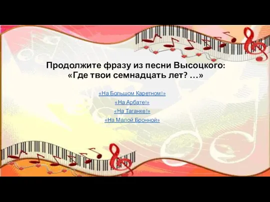 Продолжите фразу из песни Высоцкого: «Где твои семнадцать лет? …» «На Большом