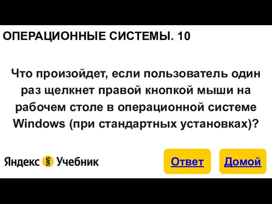 ОПЕРАЦИОННЫЕ СИСТЕМЫ. 10 Что произойдет, если пользователь один раз щелкнет правой кнопкой