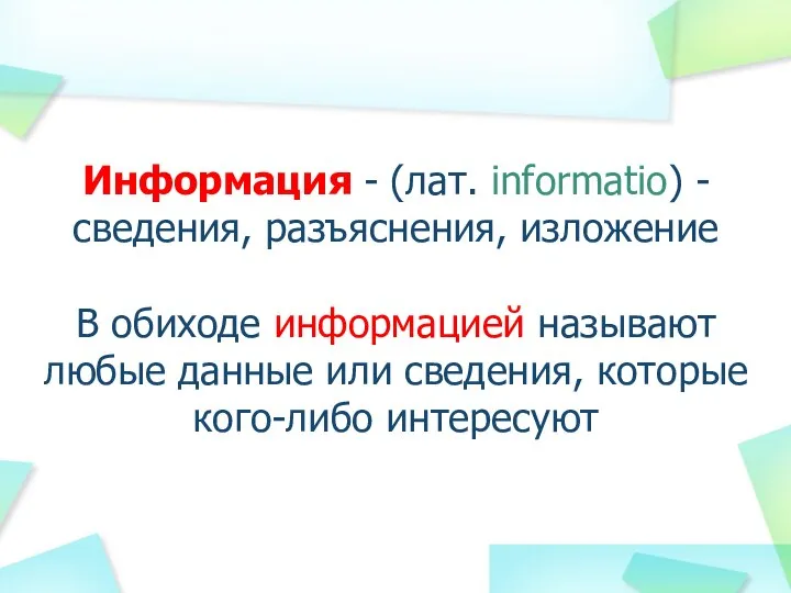 Информация - (лат. informatio) - сведения, разъяснения, изложение В обиходе информацией называют