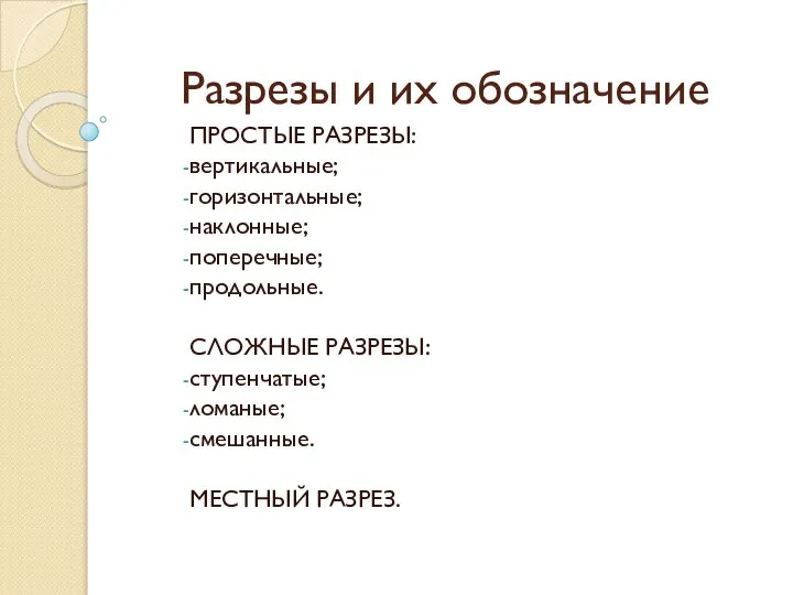 Разрезы и их обозначение ПРОСТЫЕ РАЗРЕЗЫ: вертикальные; горизонтальные; наклонные; поперечные; продольные. СЛОЖНЫЕ