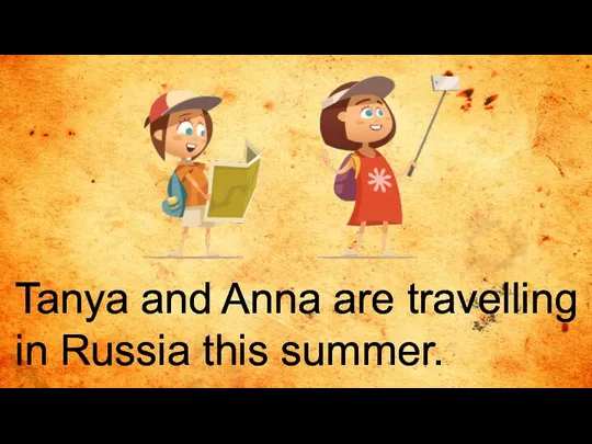 Tanya and Anna are travelling in Russia this summer.