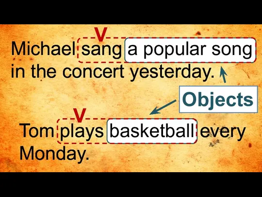 Michael sang a popular song in the concert yesterday. Tom plays basketball