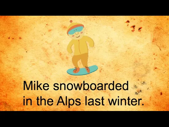 Mike snowboarded in the Alps last winter.