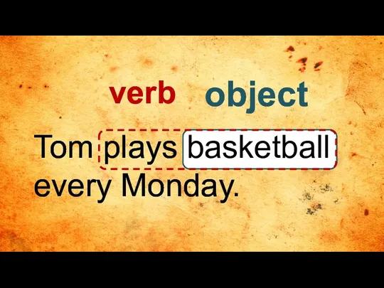 Tom plays basketball every Monday. verb object
