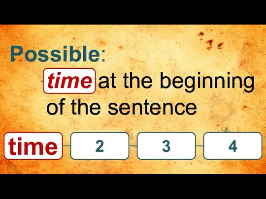 Possible: time at the beginning of the sentence time 2 3 4