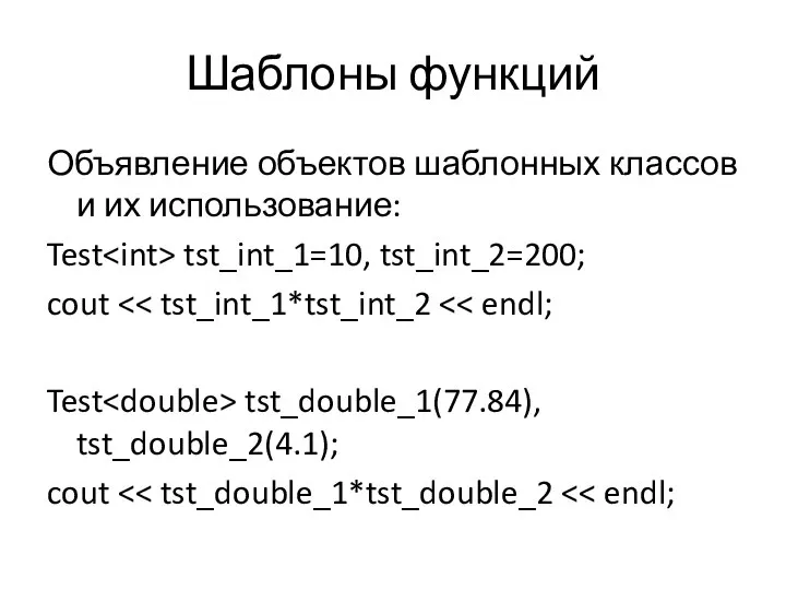Шаблоны функций Объявление объектов шаблонных классов и их использование: Test tst_int_1=10, tst_int_2=200;
