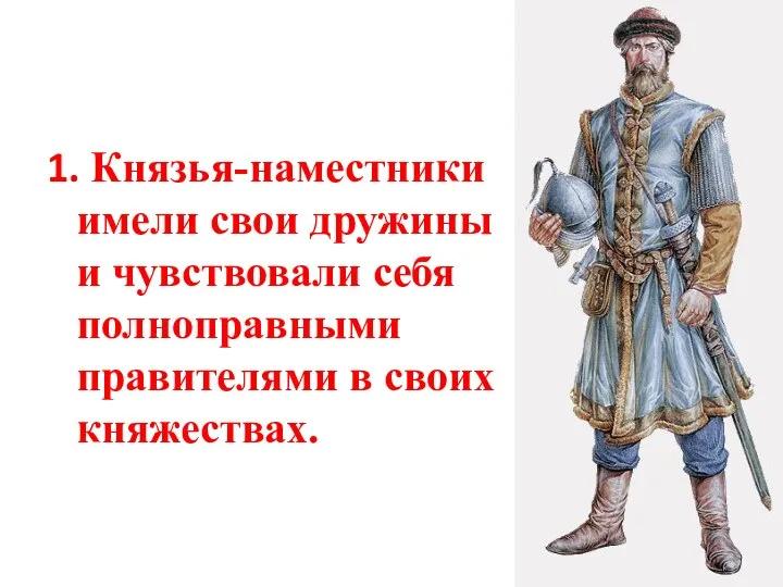 1. Князья-наместники имели свои дружины и чувствовали себя полноправными правителями в своих княжествах.