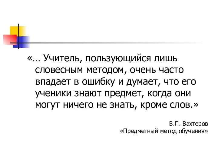 «… Учитель, пользующийся лишь словесным методом, очень часто впадает в ошибку и