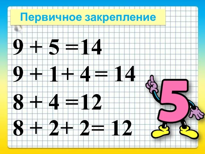 Первичное закрепление 9 + 5 = 9 + 1 + 4 =