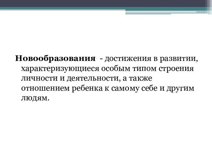 Новообразования - достижения в развитии, характеризующиеся особым типом строения личности и деятельности,