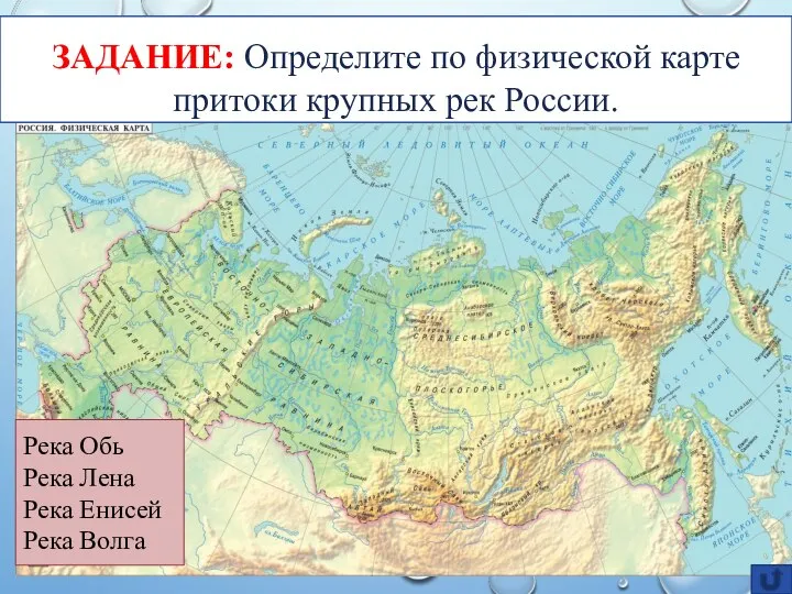 ЗАДАНИЕ: Определите по физической карте притоки крупных рек России. Река Обь Река