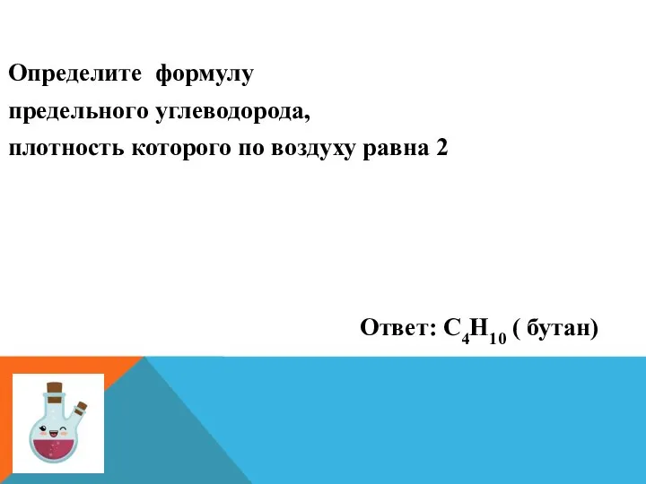 Определите формулу предельного углеводорода, плотность которого по воздуху равна 2 Ответ: С4Н10 ( бутан)