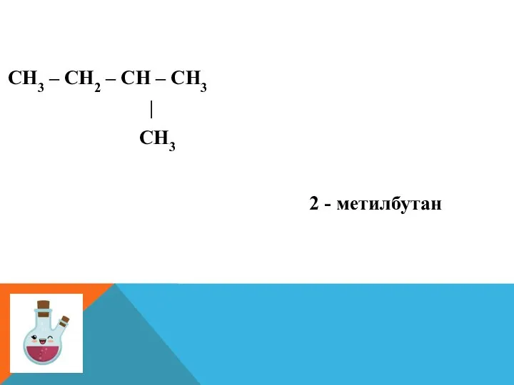 СН3 – СН2 – СН – СН3 | СН3 2 - метилбутан