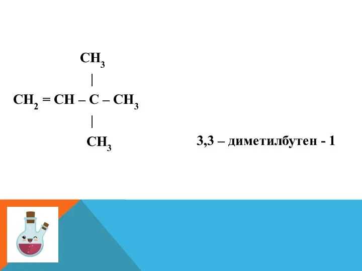 СН3 | СН2 = СН – С – СН3 | СН3 3,3 – диметилбутен - 1