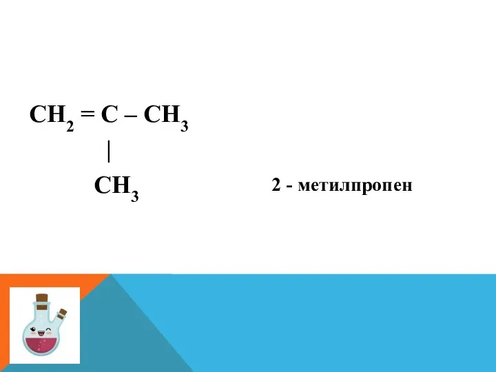 СН2 = С – СН3 | СН3 2 - метилпропен