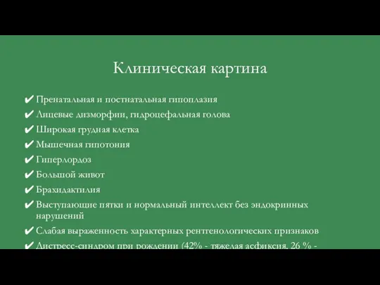 Клиническая картина Пренатальная и постнатальная гипоплазия Лицевые дизморфии, гидроцефальная голова Широкая грудная