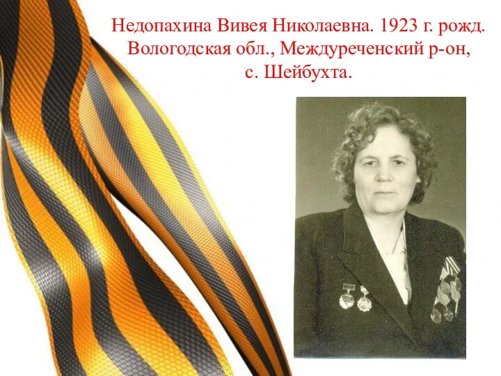 Недопахина Вивея Николаевна. 1923 г. рожд. Вологодская обл., Междуреченский р-он, с. Шейбухта.