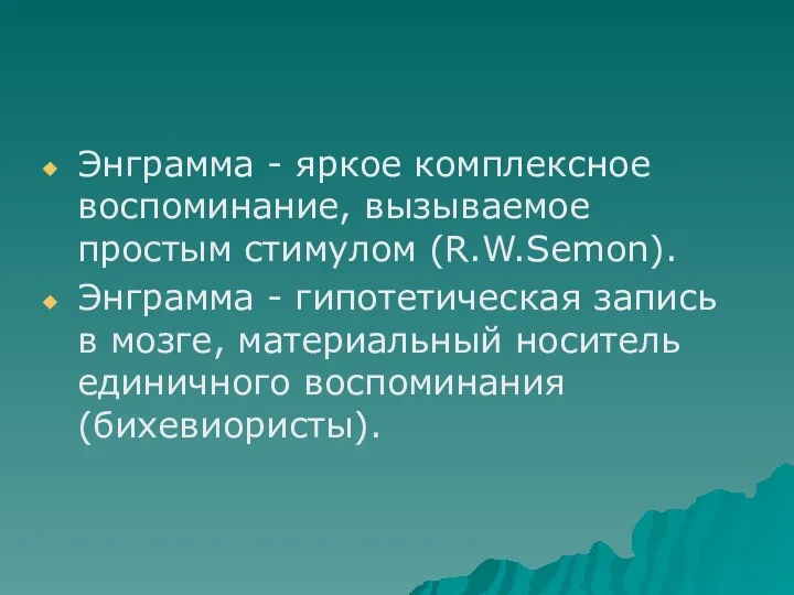 Энграмма - яркое комплексное воспоминание, вызываемое простым стимулом (R.W.Semon). Энграмма - гипотетическая