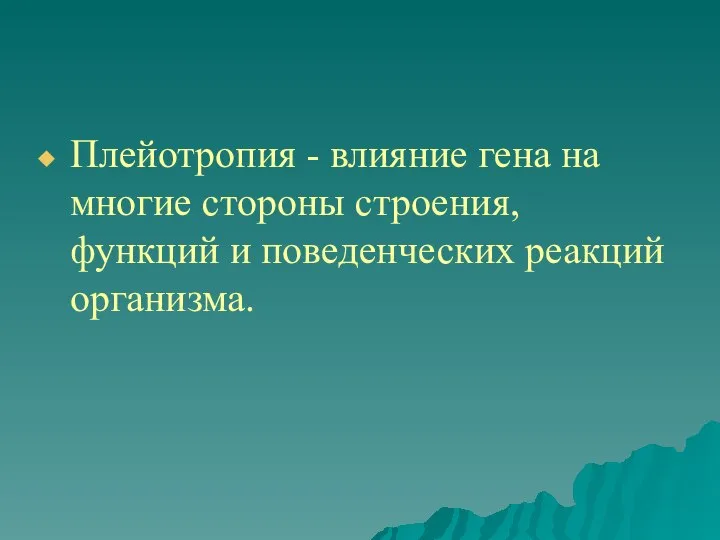 Плейотропия - влияние гена на многие стороны строения, функций и поведенческих реакций организма.