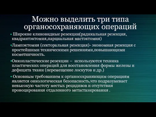 Можно выделить три типа органосохраняющих операций Широкие клиновидные резекции(радикальная резекция,квадрантэктомия,парциальная мастэктомия) Лампэктомия