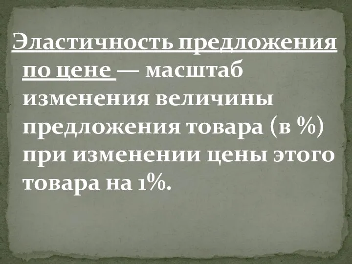 Эластичность предложения по цене — масштаб изменения величины предложения товара (в %)