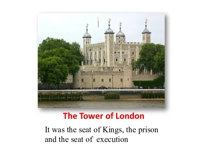 The Tower of London It was the seat of Kings, the prison
