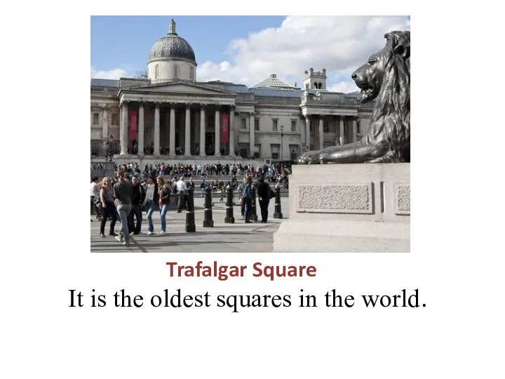 Trafalgar Square It is the oldest squares in the world.