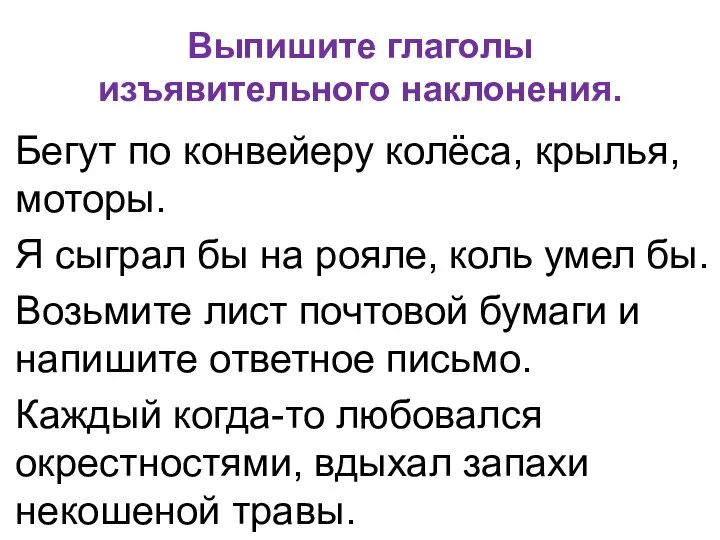 Выпишите глаголы изъявительного наклонения. Бегут по конвейеру колёса, крылья, моторы. Я сыграл