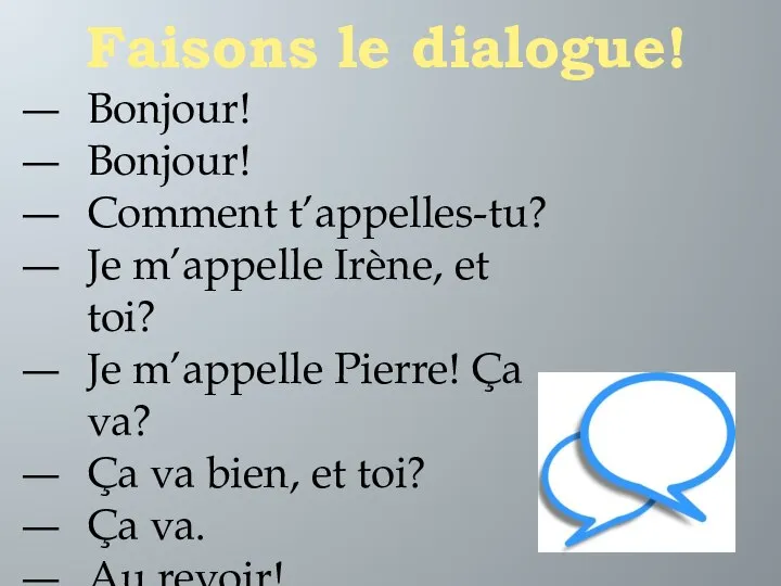 Bonjour! Bonjour! Comment t’appelles-tu? Je m’appelle Irène, et toi? Je m’appelle Pierre!