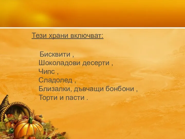 Тези храни включват: Бисквити , Шоколадови десерти , Чипс , Сладолед ,