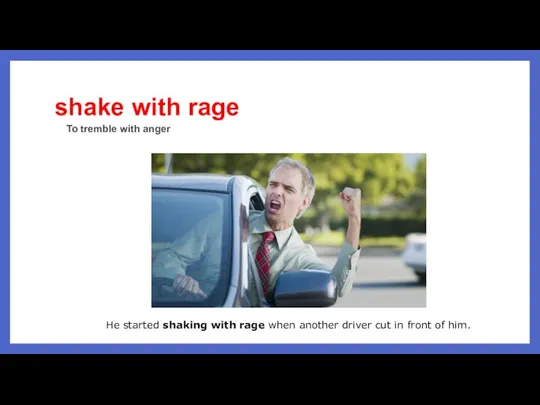 shake with rage He started shaking with rage when another driver cut