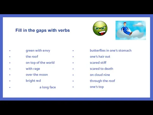 Fill in the gaps with verbs green with envy the roof on