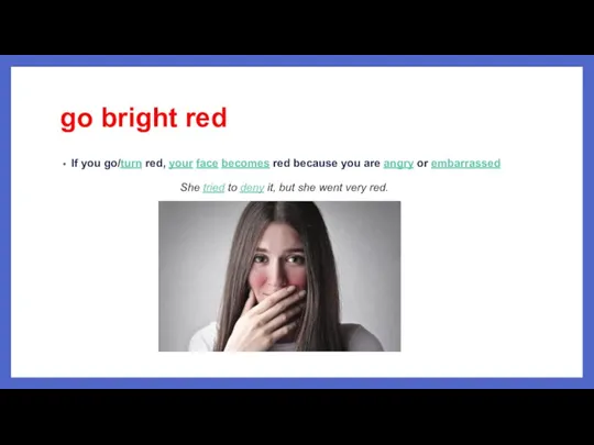 go bright red If you go/turn red, your face becomes red because