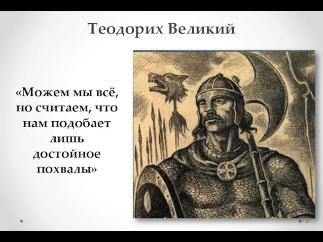 Теодорих Великий «Можем мы всё, но считаем, что нам подобает лишь достойное похвалы»