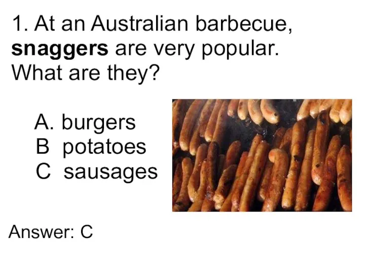 1. At an Australian barbecue, snaggers are very popular. What are they?