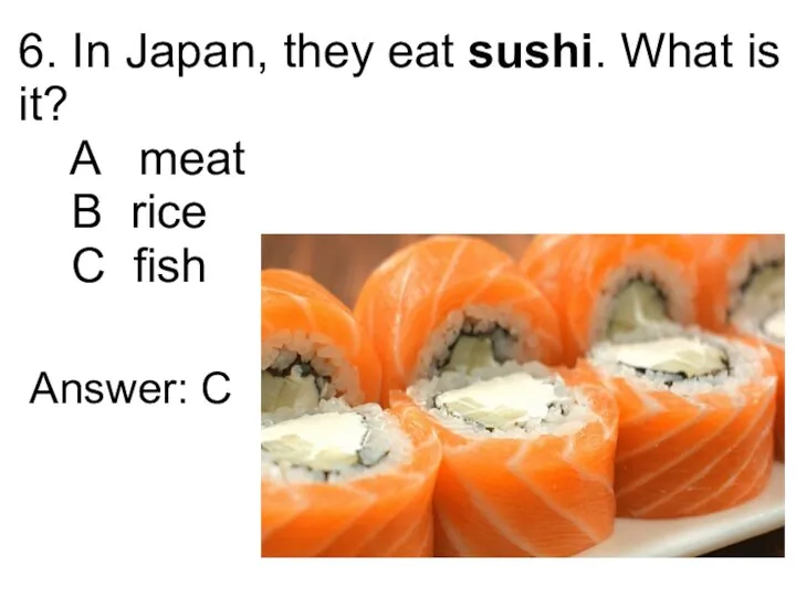 6. In Japan, they eat sushi. What is it? A meat B