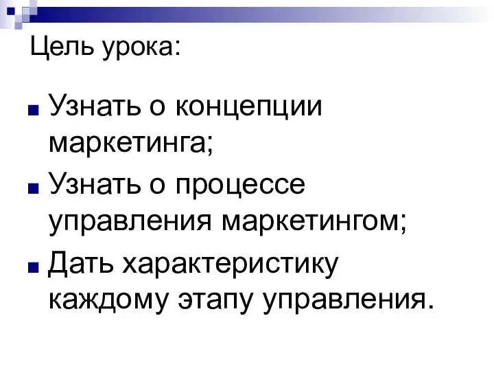 Цель урока: Узнать о концепции маркетинга; Узнать о процессе управления маркетингом; Дать характеристику каждому этапу управления.