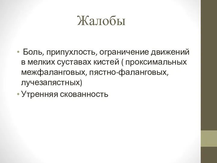 Жалобы Боль, припухлость, ограничение движений в мелких суставах кистей ( проксимальных межфаланговых, пястно-фаланговых, лучезапястных) Утренняя скованность