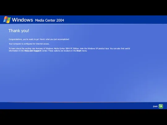 Windows Media Center 2004 Finish Congratulations, you’re ready to go! Here’s what