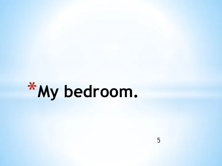 5 My bedroom.