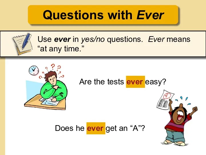 Questions with Ever Use ever in yes/no questions. Ever means “at any