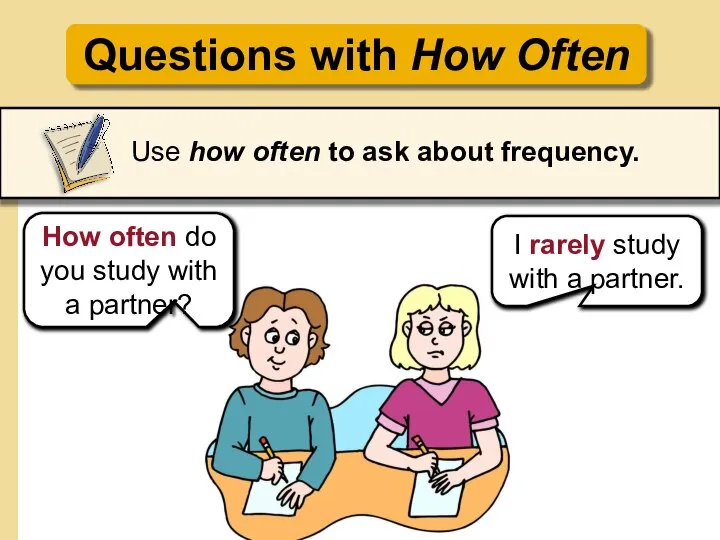 Questions with How Often Use how often to ask about frequency. How