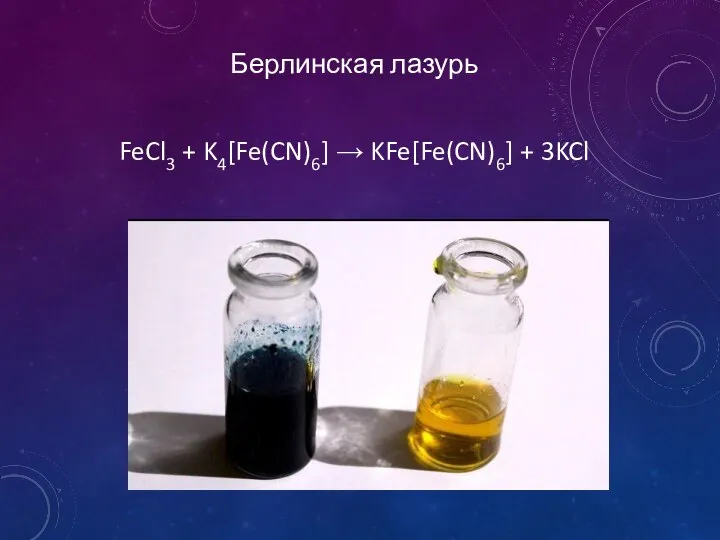 Берлинская лазурь FeCl3 + K4[Fe(CN)6] → KFe[Fe(CN)6] + 3KCl