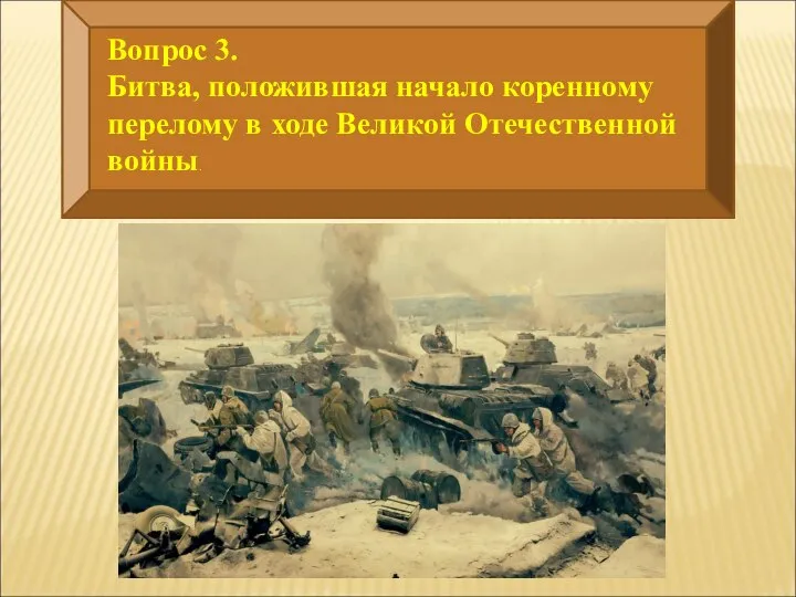 Вопрос 3. Битва, положившая начало коренному перелому в ходе Великой Отечественной войны.