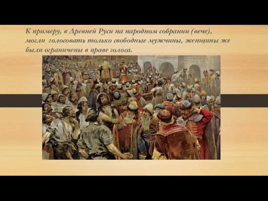 К примеру, в Древней Руси на народном собрании (вече), могли голосовать только