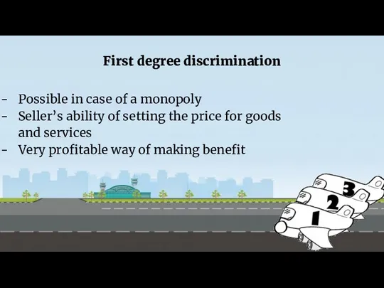 Second degree discrimination First degree discrimination Possible in case of a monopoly
